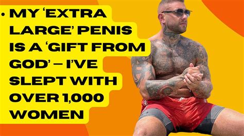 Man calls his extra large penis a gift, has slept with 1,000 women